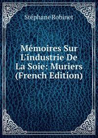 M?moires Sur L'industrie De La Soie: Muriers (French Edition)