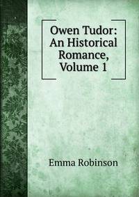 Owen Tudor: An Historical Romance, Volume 1