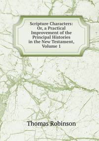 Scripture Characters: Or, a Practical Improvement of the Principal Histories in the New Testament, Volume 1