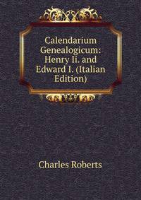 Calendarium Genealogicum: Henry Ii. and Edward I. (Italian Edition)