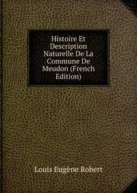 Histoire Et Description Naturelle De La Commune De Meudon (French Edition)