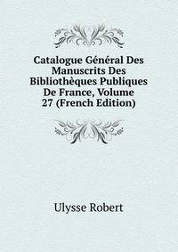 Catalogue General Des Manuscrits Des Bibliotheques Publiques De France, Volume 27 (French Edition)