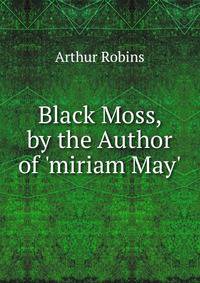 Black Moss, by the Author of 'miriam May'.