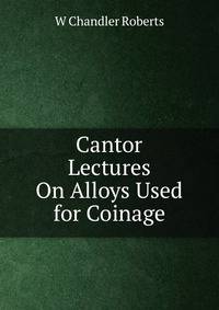 Cantor Lectures On Alloys Used for Coinage