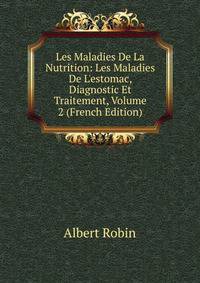 Les Maladies De La Nutrition: Les Maladies De L'estomac, Diagnostic Et Traitement, Volume 2 (French Edition)