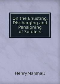 On the Enlisting, Discharging and Pensioning of Soldiers
