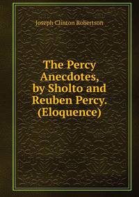 The Percy Anecdotes, by Sholto and Reuben Percy. (Eloquence).