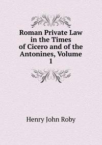 Roman Private Law in the Times of Cicero and of the Antonines, Volume 1