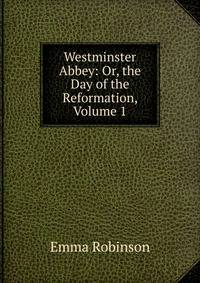 Westminster Abbey: Or, the Day of the Reformation, Volume 1