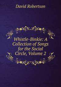 Whistle-Binkie: A Collection of Songs for the Social Circle, Volume 2