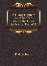 A Flying Fighter: An American Above the Lines in France, Part 603