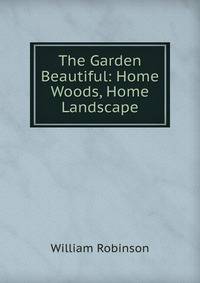 The Garden Beautiful: Home Woods, Home Landscape
