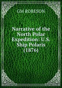 Narrative of the North Polar Expedition: U.S. Ship Polaris (1876)