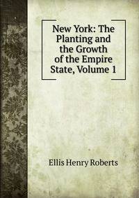 New York: The Planting and the Growth of the Empire State, Volume 1