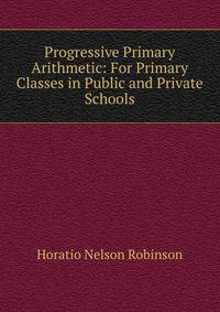Progressive Primary Arithmetic: For Primary Classes in Public and Private Schools
