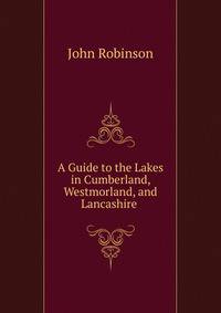 A Guide to the Lakes in Cumberland, Westmorland, and Lancashire .