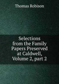 Selections from the Family Papers Preserved at Caldwell, Volume 2, part 2