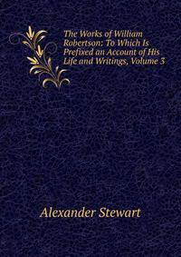 The Works of William Robertson: To Which Is Prefixed an Account of His Life and Writings, Volume 3
