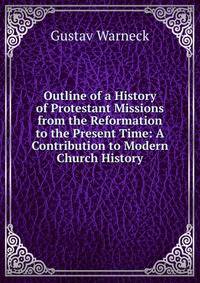 Outline of a History of Protestant Missions from the Reformation to the Present Time: A Contribution to Modern Church History