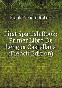 First Spanish Book: Primer Libro De Lengua Castellana (French Edition)
