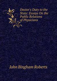 Doctor's Duty to the State: Essays On the Public Relations of Physicians