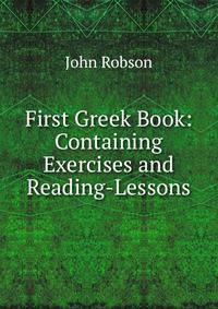 First Greek Book: Containing Exercises and Reading-Lessons