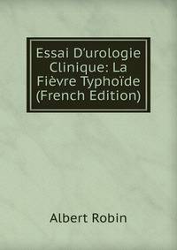 Essai D'urologie Clinique: La Fi?vre Typho?de (French Edition)