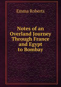 Notes of an Overland Journey Through France and Egypt to Bombay