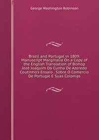 Brazil and Portugal in 1809: Manuscript Marginalia On a Copy of the English Translation of Bishop Joz? Joaquim Da Cunha De Azeredo Coutinho's Ensaio . Sobre O Comercio De Portugal E Suas Colonias