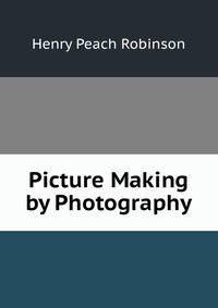 Picture Making by Photography