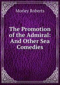 The Promotion of the Admiral: And Other Sea Comedies