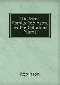 The Swiss Family Robinson. with 6 Coloured Plates
