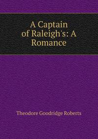 A Captain of Raleigh's: A Romance