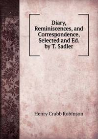 Diary, Reminiscences, and Correspondence, Selected and Ed. by T. Sadler