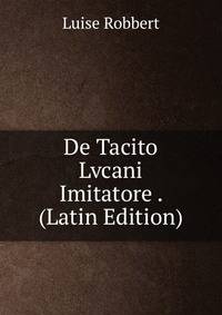 De Tacito Lvcani Imitatore . (Latin Edition)