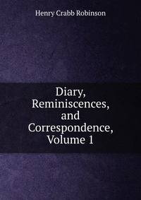 Diary, Reminiscences, and Correspondence, Volume 1