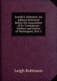 Joseph E. Johnston: An Address Delivered Before the Association of Ex-Confederate Soldiers and Sailors of Washington, Part 3