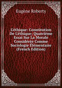 L'?thique: Constitution De L'?thique; Quatri?me Essai Sur La Morale Consid?r?e Comme Sociologie ?l?mentaire (French Edition)