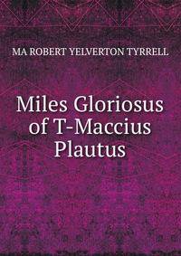 Miles Gloriosus of T-Maccius Plautus