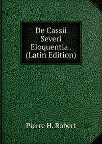De Cassii Severi Eloquentia . (Latin Edition)