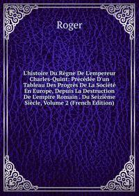 L'histoire Du R?gne De L'empereur Charles-Quint: Pr?c?d?e D'un Tableau Des Progr?s De La Soci?t? En Europe, Depuis La Destruction De L'empire Romain . Du Seizi?me Si?cle, Volume 2 (French Edition)
