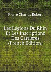 Les Legions Du Rhin Et Les Inscriptions Des Carrieres (French Edition)
