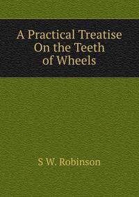 A Practical Treatise On the Teeth of Wheels