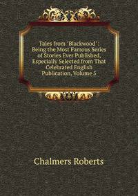 Tales from "Blackwood": Being the Most Famous Series of Stories Ever Published, Especially Selected from That Celebrated English Publication, Volume 5