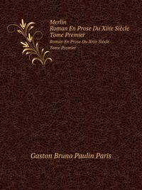 Merlin, Roman En Prose Du Xiiie Siecle: Pub. Avec La Mise En Prose Du Poeme De Merlin De Robert De Boron Dapres Le Manuscrit Appartenant A M. Alfred H. Huth (French Edition)