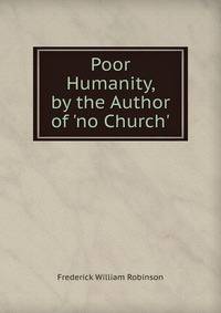 Poor Humanity, by the Author of 'no Church'.