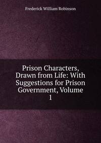 Prison Characters, Drawn from Life: With Suggestions for Prison Government, Volume 1