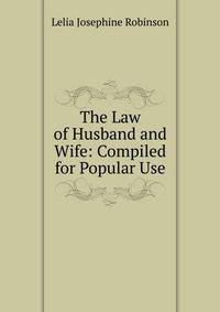 The Law of Husband and Wife: Compiled for Popular Use