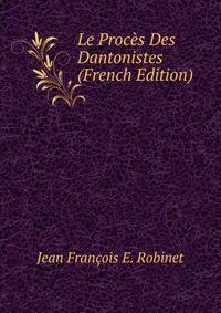 Le Proces Des Dantonistes (French Edition)
