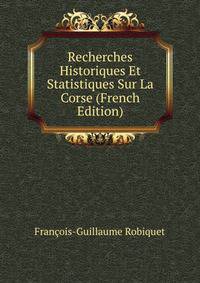 Recherches Historiques Et Statistiques Sur La Corse (French Edition)